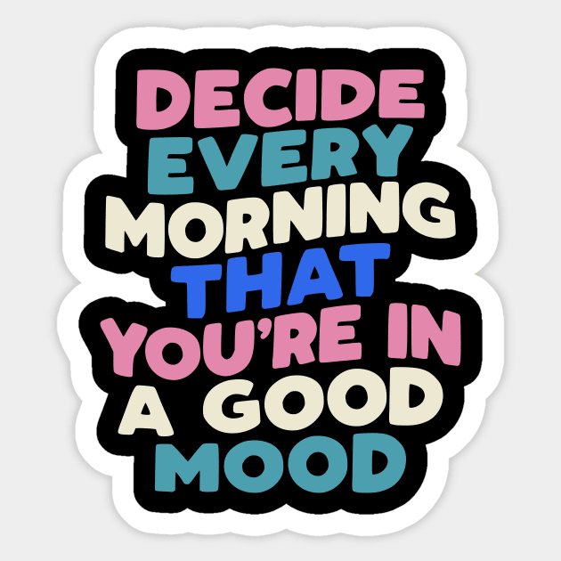 Decide Every Morning That You're in a Good Mood in black pink peach green blue white Sticker by MotivatedType